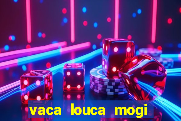 vaca louca mogi das cruzes